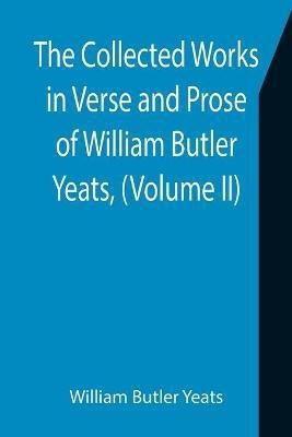 The Collected Works in Verse and Prose of William Butler Yeats, (Volume II) The King's Threshold. On Baile's Strand. Deirdre. Shadowy Waters(English, Paperback, Butler Yeats William)