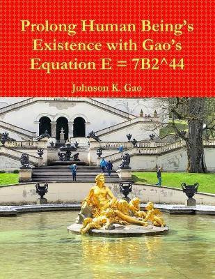 Prolong Human Being's Existence with Gao's Equation E = 7B2^44(English, Paperback, Gao Johnson K.)