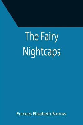 The Fairy Nightcaps(English, Paperback, Elizabeth Barrow Frances)