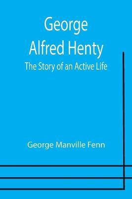 George Alfred Henty(English, Paperback, Manville Fenn George)