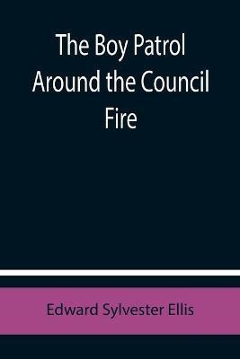 The Boy Patrol Around the Council Fire(English, Paperback, Sylvester Ellis Edward)