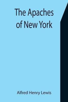 The Apaches of New York(English, Paperback, Henry Lewis Alfred)