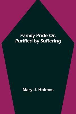 Family Pride Or, Purified by Suffering(English, Paperback, J Holmes Mary)
