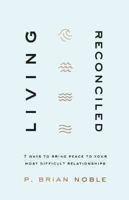 Living Reconciled - 7 Ways to Bring Peace to Your Most Difficult Relationships(English, Paperback, Noble P. Brian)