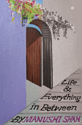 Life & Everything In Between(Paperback, Manushi Shah)