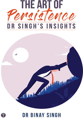 THE ART OF PERSISTENCE - DR SINGH'S INSIGHTS(Paperback, Dr.Binay Singh)