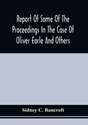Report Of Some Of The Proceedings In The Case Of Oliver Earle And Others, In Equity, Against William Wood And Others : In The Supreme Judicial Court Of The Commonwealth Of Massachusetts : Including The Opinion Of The Court, As Pronounced By Lemuel Shaw : Involving Questions Brought Into Controversy, Report Of Some Of The Proceedings In The Case Of Oliver Earle And Others, In Equity, Against William Wood And Others : In The Supreme Judicial Court Of The Commonwealth Of Massachusetts : Including The Opinion Of The Court, As Pronounced By Lemuel Shaw : Involving Questions Brought Into Controversy,