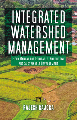 INTEGRATED WATERSHED MANAGEMENT: Field Manual for Equitable, Productive and Sustainable Development(Hardcover, Rajesh Rajora)