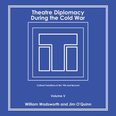 Theatre Diplomacy During the Cold War Cultural Transitions in the ‘90s and Beyond Volume V(Hardcover, William Wadsworth, Jim O'Quinn)