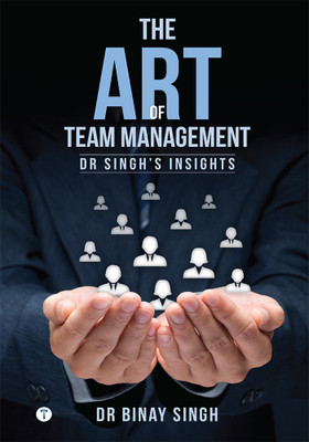 THE ART OF TEAM MANAGEMENT - DR SINGH'S INSIGHTS(Paperback, Dr.Binay Singh)