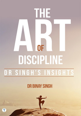 THE ART OF DISCIPLINE - DR SINGH'S INSIGHTS(Paperback, Dr.Binay Singh)