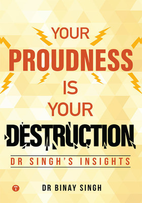 YOUR PROUDNESS IS YOUR DESTRUCTION - DR. SINGH’S INSIGHTS(Paperback, Dr.Binay Singh)