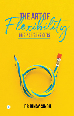 THE ART OF FLEXIBILITY - DR. SINGH'S INSIGHTS(Paperback, Dr.Binay Singh)