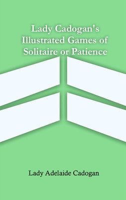 Lady Cadogan's Illustrated Games of Solitaire or Patience(Hardcover, Lady Adelaide Cadogan)