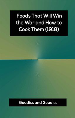 Foods That Will Win the War and How to Cook Them (1918)(Hardcover, Goudiss, Goudiss)