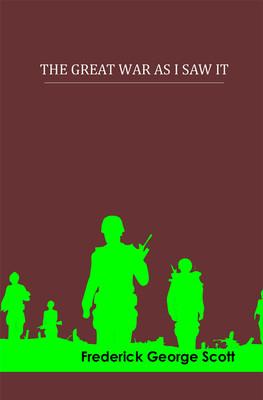 The Great War As I Saw It(Hardcover, Frederick George Scott)