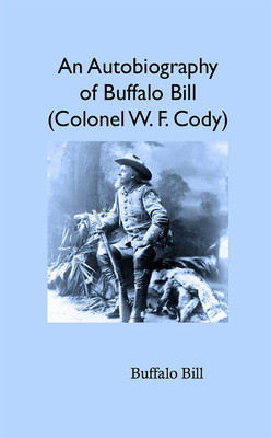 An Autobiography of Buffalo Bill (Colonel W. F. Cody)(Hardcover, Buffalo Bill)