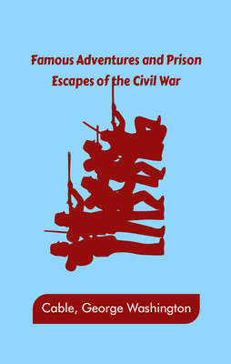 Famous Adventures and Prison Escapes of the Civil War(Hardcover, Cable, George Washington,)