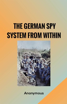 The German Spy System from Within(Hardcover, Anonymous)