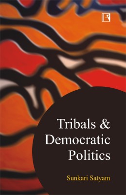 TRIBALS & DEMOCRATIC POLITICS: Understanding from Agency Areas of Telangana and Andhra Pradesh(Hardcover, Sunkari Satyam)