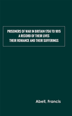 Prisoners of War in Britain 1756 to 1815 : A record of their lives, their romance and their sufferings(Hardcover, Abell, Francis)