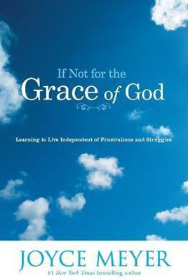 If Not for the Grace of God  - Learning to Live Independent of Frustrations and Struggles(English, Paperback, Meyer Joyce)