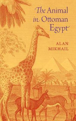 The Animal in Ottoman Egypt(English, Hardcover, Mikhail Alan)