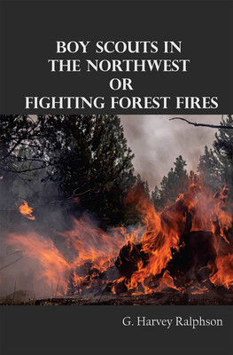 Boy Scouts in the Northwest; Or, Fighting Forest Fires(Hardcover, G. Harvey Ralphson)