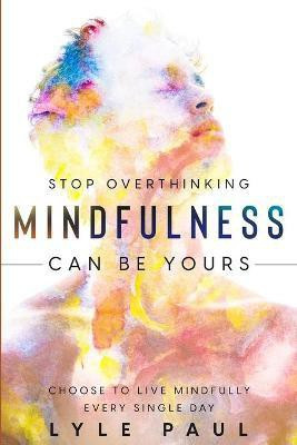 Stop Overthinking Mindfulness Can be Yours(English, Paperback, Lyle Paul)