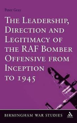 The Leadership, Direction and Legitimacy of the RAF Bomber Offensive from Inception to 1945(English, Hardcover, Gray Peter Air Commodore (Ret'd) Dr)