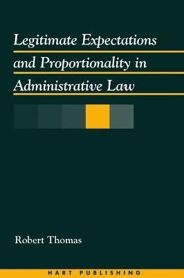 Legitimate Expectations and Proportionality in Administrative Law(English, Hardcover, Thomas Robert)