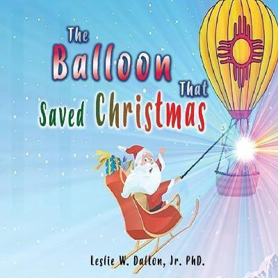 The Balloon That Saved Christmas(English, Paperback, Dalton Leslie Jr PH D)