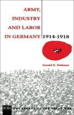 Army, Industry and Labour in Germany, 1914-1918(English, Paperback, Feldman Gerald)