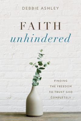 Faith Unhindered(English, Paperback, Ashley Debbie)
