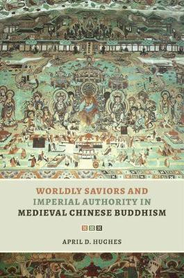 Worldly Saviors and Imperial Authority in Medieval Chinese Buddhism(English, Hardcover, Hughes April D.)
