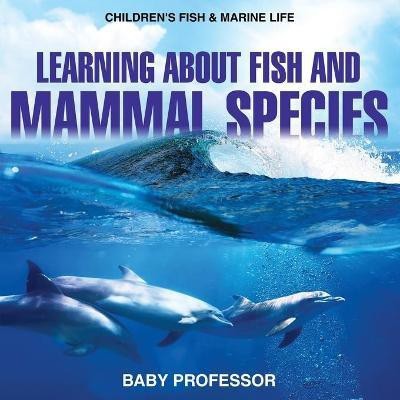 Learning about Fish and Mammal Species Children's Fish & Marine Life(English, Paperback, Baby Professor)