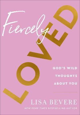 Fiercely Loved - God`s Wild Thoughts about You(English, Hardcover, Bevere Lisa)