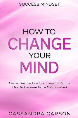 Success Mindset - How To Change Your Mind(English, Paperback, Carson Cassandra)