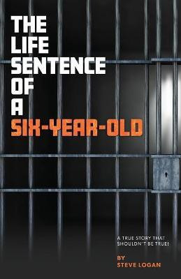 The Life Sentence of a Six-Year-Old(English, Paperback, Logan Steve)