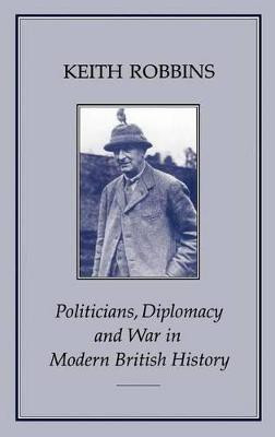 Politicians, Diplomacy and War in Modern British History(English, Hardcover, Robbins Keith Professor)