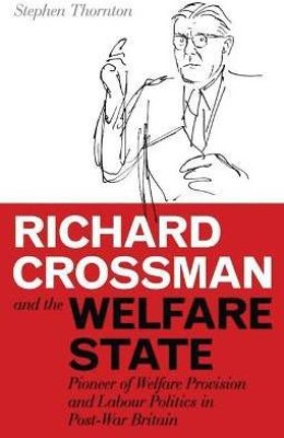 Richard Crossman and the Welfare State(English, Hardcover, Thornton Stephen)