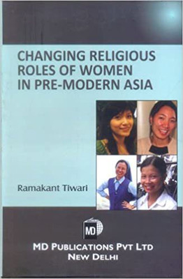 Changing Religious Roles of Women in Pre-Modern Asia(Hardcover, Ramakant Tiwari)