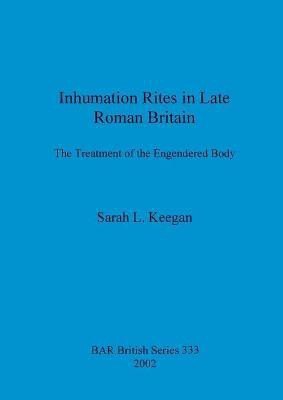 Inhumation Rites in Late Roman Britain: The Treatment of the Engendered Body(English, Paperback, Keegan Sarah L)