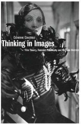 Thinking in Images: Film Theory, Feminist Philosophy and Marlene Dietrich(English, Paperback, Constable Catherine)