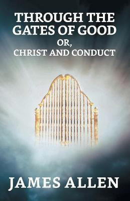 Through The Gates Of Good; Or, Christ And Conduct(English, Paperback, Allen James)