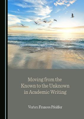 Moving from the Known to the Unknown in Academic Writing(English, Hardcover, Pfeiffer Verbra Frances)