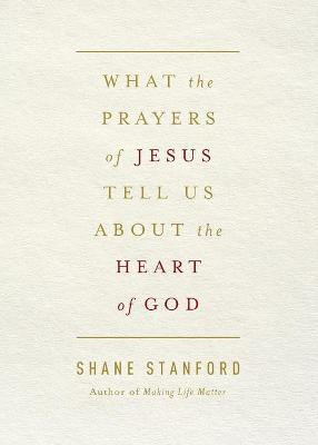 What the Prayers of Jesus Tell Us About the Heart of God(English, Paperback, Stanford Shane)