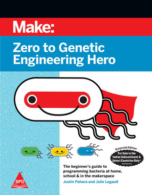 Make: Zero to Genetic Engineering Hero - The Beginner's Guide to Programming Bacteria at Home, School, & in the Makerspace, Second Edition (Grayscale Indian Edition)(Paperback, Justin Pahara, Julie Legault) Make: Zero to Genetic Engineering Hero - The Beginner's Guide to Programming Bacteria at Home, School, & in the Makerspace, Second Edition (Grayscale Indian Edition)(Paperback, Justin Pahara, Julie Legault)