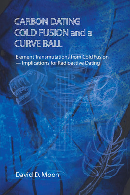 Carbon Dating, Cold Fusion, and a Curve Ball(English, Hardcover, Moon David D)