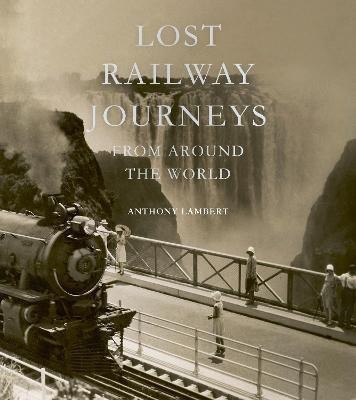 Lost Railway Journeys from Around the World(English, Hardcover, Lambert Anthony)